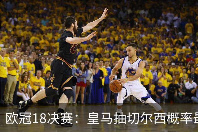欧冠1/8决赛：皇马抽切尔西概率最高 巴黎场场硬仗